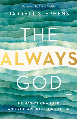 The Always God: He Hasn't Changed and You Are Not Forgotten - Stephens, Jarrett, and Walsh, Sheila (Foreword by)