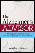 The Alzheimer's Advisor: A Caregiver's Guide to Dealing with the Tough Legal and Practical Issues