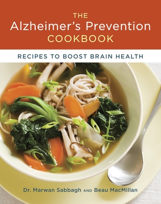 The Alzheimer's Prevention Cookbook: Recipes to Boost Brain Health - Sabbagh, Marwan, Dr., and MacMillan, Beau