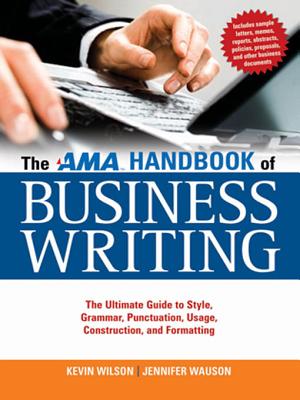 The AMA Handbook of Business Writing: The Ultimate Guide to Style, Grammar, Usage, Punctuation, Construction, and Formatting - Wilson, Kevin, and Wauson, Jennifer