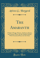 The Amaranth: A Book of Songs, Hymns, Anthems, Chants, and Concert Pieces, for the Sunday-School; With Occasional Pieces for the Choir (Classic Reprint)