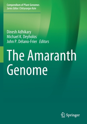 The Amaranth Genome - Adhikary, Dinesh (Editor), and Deyholos, Michael K. (Editor), and Dlano-Frier, John P. (Editor)