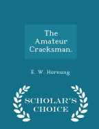 The Amateur Cracksman. - Scholar's Choice Edition
