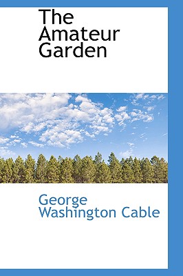 The Amateur Garden - Cable, George Washington