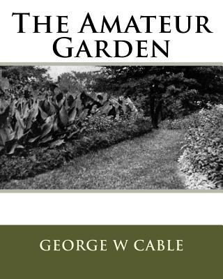 The Amateur Garden - Cable, George W