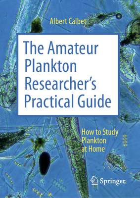 The Amateur Plankton Researcher's Practical Guide: How to Study Plankton at Home - Calbet, Albert