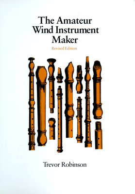 The Amateur Wind Instrument Maker - Robinson, Trevor