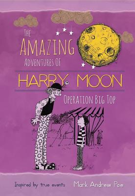 The Amazing Adventures of Harry Moon: Operation Big Top - Poe, Mark Andrew, and Weidman, Christina