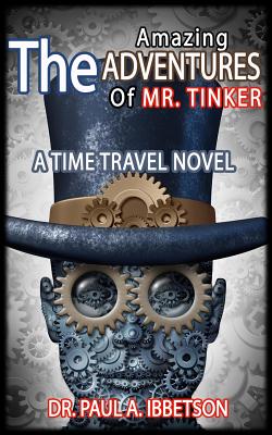 The Amazing Adventures of Mr. Tinker: A Time Travel Novel - Ibbetson, Paul a