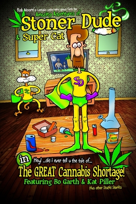 The Amazing Adventures of Stoner Dude and Super Cat: in the Great Cannabis Shortage...plus other stupid stories - Moore, Rob