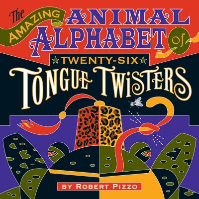 The Amazing Animal Alphabet of Twenty-Six Tongue Twisters - 