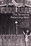 The Amazing Balancing Man: My Life as an Acrobat, Circus Performer, Stunt Man and Comedian