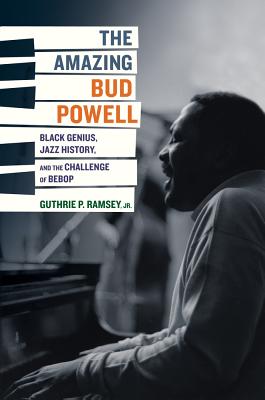 The Amazing Bud Powell: Black Genius, Jazz History, and the Challenge of Bebop Volume 17 - Ramsey, Guthrie P
