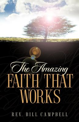 The Amazing Faith That Works - Campbell, Bill