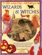 The Amazing History of Wizards & Witches: Discover a World of Magic and Mystery, with Over 340 Exciting Pictures