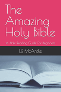 The Amazing Holy Bible: A Bible Reading Guide For Beginners