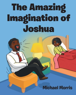 The Amazing Imagination of Joshua - Morris, Michael