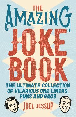 The Amazing Joke Book: The Ultimate Collection of Hilarious One-Liners, Puns and Gags - Jessup, Joel