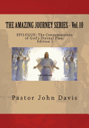 The Amazing Journey Series - Vol. 10: Epilogue: The Consummation of God's Eternal Plan