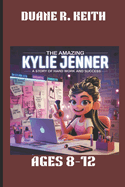 The Amazing Kylie Jenner: A Story of Hard Work and Success. Ages 8-12: How One Girl Built a Beauty Empire from Scratch