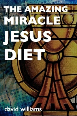 The Amazing Miracle Jesus Diet - Williams, David