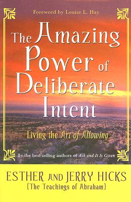 The Amazing Power of Deliberate Intent: Living the Art of Allowing - Hicks, Esther, and Hicks, Jerry