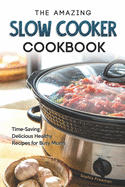 The Amazing Slow Cooker Cookbook: Time-Saving, Delicious Healthy Recipes for Busy Moms