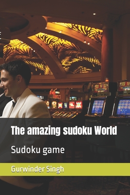 The amazing sudoku World: Sudoku game - Singh, Gurwinder