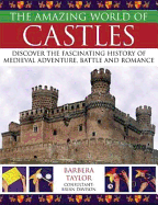 The Amazing World of Castles: Discover the Fascinating History of Medieval Adventure, Battle and Romance