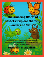 The Amazing World of Insects: Explore the Tiny Wonders of Nature!: Fascinating Facts, Dazzling Discoveries, and Incredible Adventures with Bugs Big and Small (Perfect for Ages 6-10)
