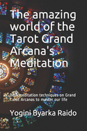 The amazing world of the Tarot Grand Arcana's Meditation: Best meditation techniques on Grand Tarot Arcanas to master your life