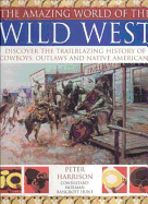 The Amazing World of the Wild West: Discover the Trailblazing History of Cowboys, Outlaws and Native Americans - Harrison, Peter, and Hunt, Norman Bancroft (Consultant editor)