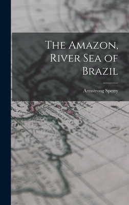 The Amazon, River Sea of Brazil - Sperry, Armstrong 1897-1976