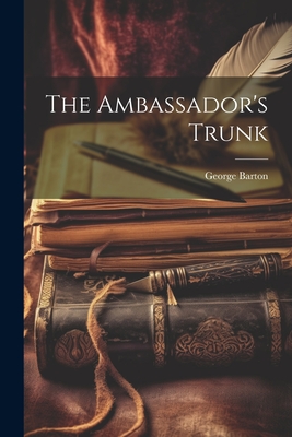 The Ambassador's Trunk - Barton, George