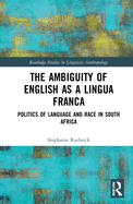 The Ambiguity of English as a Lingua Franca: Politics of Language and Race in South Africa