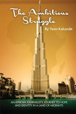 The Ambitious Struggle: An African Journalist's Journey of Hope and Identity in a Land of Migrants - Kakande, Yasin