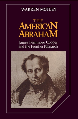 The American Abraham: James Fenimore Cooper and the Frontier Patriarch - Motley, Warren