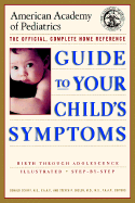 The American Academy of Pediatrics Guide to Your Child's Symptoms: The Official, Complete Home Reference, Birth Through Adolescence - American Academy of Pediatrics (Creator), and Schiff, Donald, and Shelov, Steven P, MD, MS, Faap