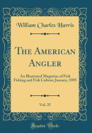 The American Angler, Vol. 25: An Illustrated Magazine of Fish Fishing and Fish Culture; January, 1895 (Classic Reprint)