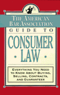The American Bar Association Guide to Consumer Law: Everything You Need to Know about Buying, Selling, Contracts, and Guarantees - Association, American Bar