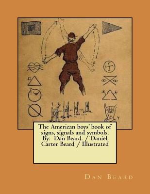 The American boys' book of signs, signals and symbols. By: Dan Beard. / Daniel Carter Beard / Illustrated - Beard, Dan