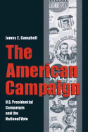 The American Campaign: U.S. Presidential Campaigns and the National Vote - Campbell, James E