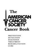The American Cancer Society Cancer Book: Prevention, Detection, Diagnosis, Treatment, Rehabilitation, Cure - American Cancer Society, and Holleb, Arthur I (Editor)
