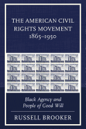 The American Civil Rights Movement 1865-1950: Black Agency and People of Good Will