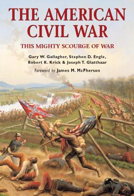 The American Civil War: This Mighty Scourge of War - Gallagher, Gary, and Engle, Stephen, and Krick, Robert
