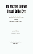 The American Civil War Through British Eyes: Dispatches from British Diplomats, Volume 2: April 1862-February 1863