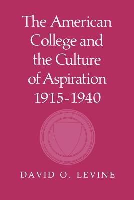 The American College and the Culture of Aspiration, 1915-1940 - Levine, David O.