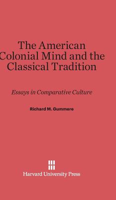 The American Colonial Mind and the Classical Tradition: Essays in Comparative Culture - Gummere, Richard M