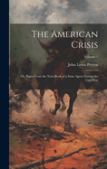 The American Crisis: Or, Pages From the Note-Book of a State Agent During the Civil War; Volume 1