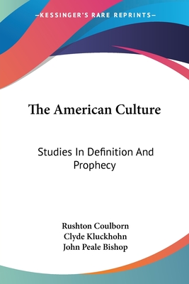 The American Culture: Studies In Definition And Prophecy - Coulborn, Rushton, and Kluckhohn, Clyde, and Bishop, John Peale